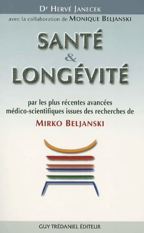Santé et longévité. Par les plus récentes avancées médico-scientifiques issues des recherches de Mirko Beljanski